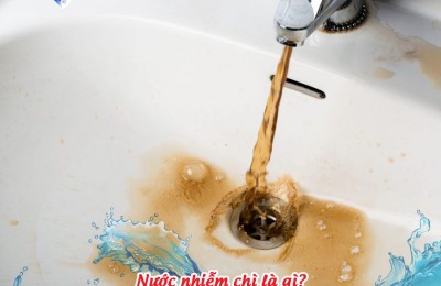 Nước nhiễm chì là gì? Cách lọc nước xử lý triệt để chì ra khỏi nguồn nước